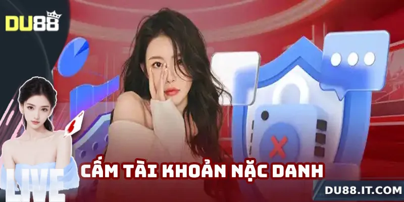 Chính sách bảo mật Du88 cấm tài khoản nặc danh